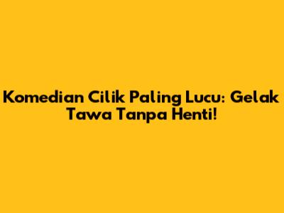 Komedian Cilik Paling Lucu: Gelak Tawa Tanpa Henti!