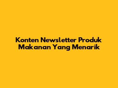 Konten Newsletter Produk Makanan Yang Menarik