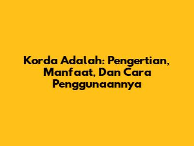 Korda Adalah: Pengertian, Manfaat, Dan Cara Penggunaannya