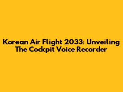 Korean Air Flight 2033: Unveiling The Cockpit Voice Recorder