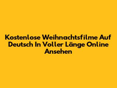Kostenlose Weihnachtsfilme Auf Deutsch In Voller Länge Online Ansehen