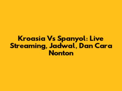 Kroasia Vs Spanyol: Live Streaming, Jadwal, Dan Cara Nonton