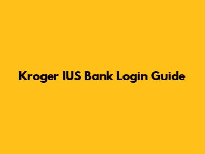 Kroger IUS Bank Login Guide