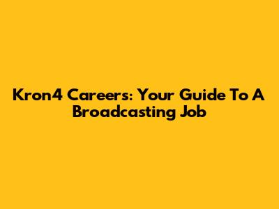 Kron4 Careers: Your Guide To A Broadcasting Job