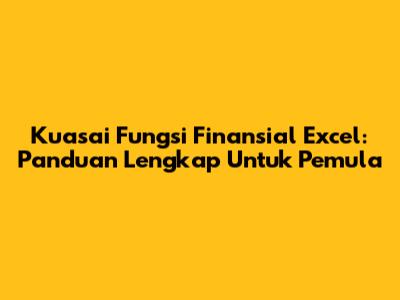 Kuasai Fungsi Finansial Excel: Panduan Lengkap Untuk Pemula
