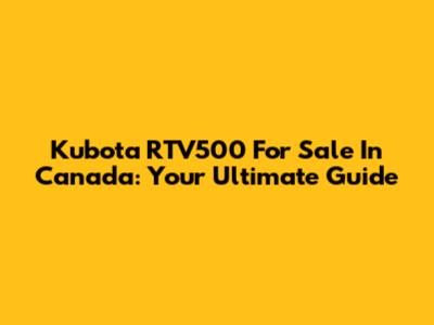 Kubota RTV500 For Sale In Canada: Your Ultimate Guide