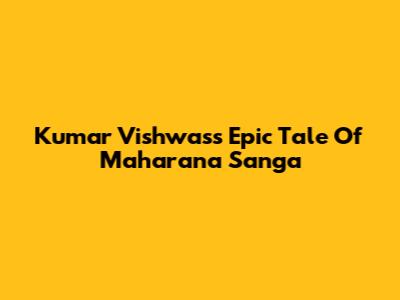 Kumar Vishwas's Epic Tale Of Maharana Sanga