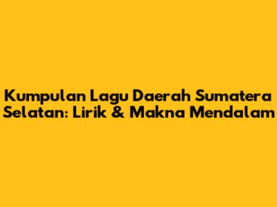 Kumpulan Lagu Daerah Sumatera Selatan: Lirik & Makna Mendalam