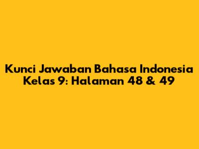 Kunci Jawaban Bahasa Indonesia Kelas 9: Halaman 48 & 49