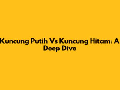 Kuncung Putih Vs Kuncung Hitam: A Deep Dive