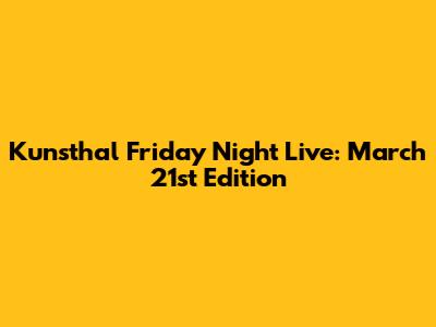 Kunsthal Friday Night Live: March 21st Edition
