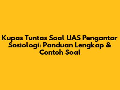 Kupas Tuntas Soal UAS Pengantar Sosiologi: Panduan Lengkap & Contoh Soal