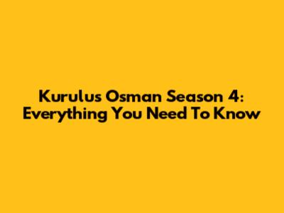Kurulus Osman Season 4: Everything You Need To Know