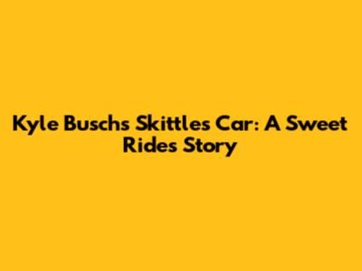 Kyle Busch's Skittles Car: A Sweet Ride's Story