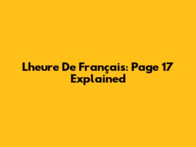 L'heure De Français: Page 17 Explained