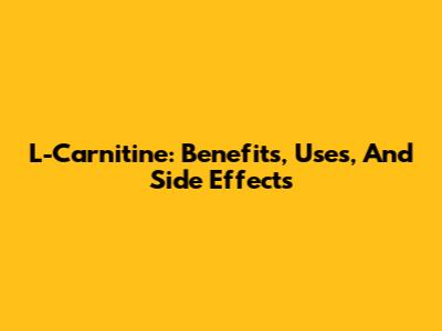 L-Carnitine: Benefits, Uses, And Side Effects