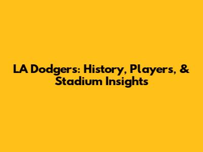 LA Dodgers: History, Players, & Stadium Insights