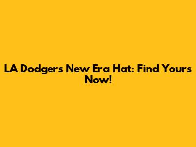 LA Dodgers New Era Hat: Find Yours Now!