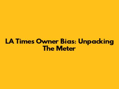 LA Times Owner Bias: Unpacking The Meter