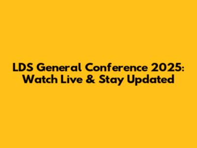 LDS General Conference 2025: Watch Live & Stay Updated