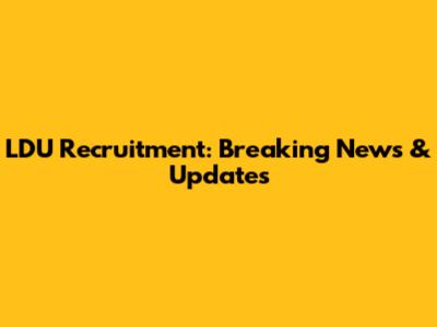 LDU Recruitment: Breaking News & Updates