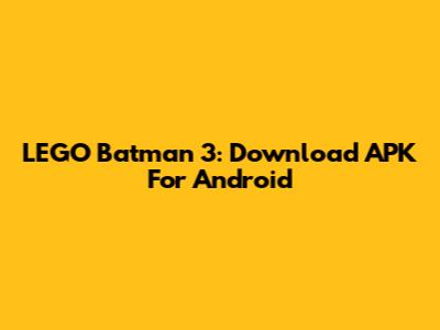 LEGO Batman 3: Download APK For Android