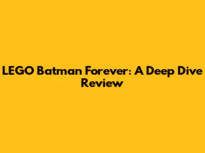 LEGO Batman Forever: A Deep Dive Review