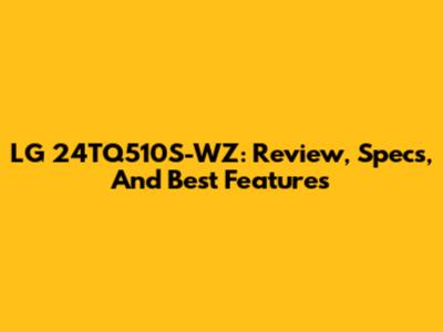 LG 24TQ510S-WZ: Review, Specs, And Best Features