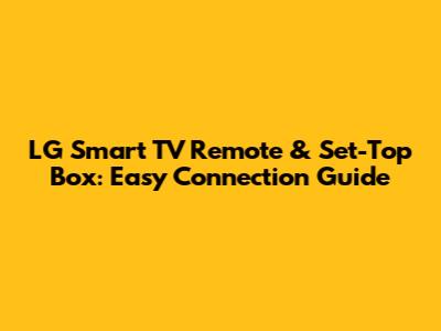 LG Smart TV Remote & Set-Top Box: Easy Connection Guide
