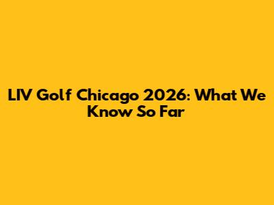 LIV Golf Chicago 2026: What We Know So Far
