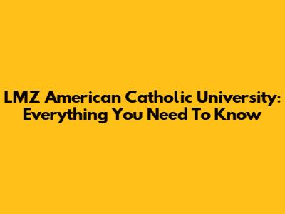 LMZ American Catholic University: Everything You Need To Know