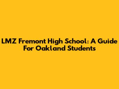 LMZ Fremont High School: A Guide For Oakland Students