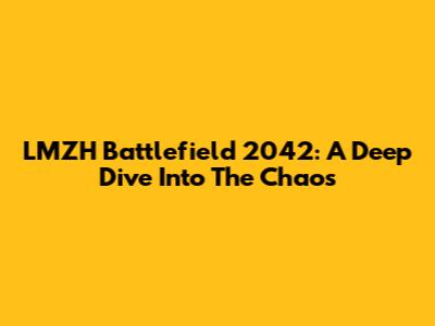 LMZH Battlefield 2042: A Deep Dive Into The Chaos