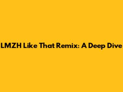 LMZH Like That Remix: A Deep Dive