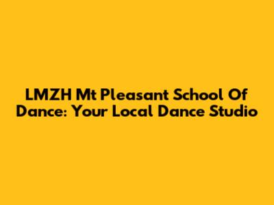 LMZH Mt Pleasant School Of Dance: Your Local Dance Studio