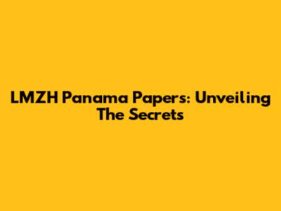 LMZH Panama Papers: Unveiling The Secrets