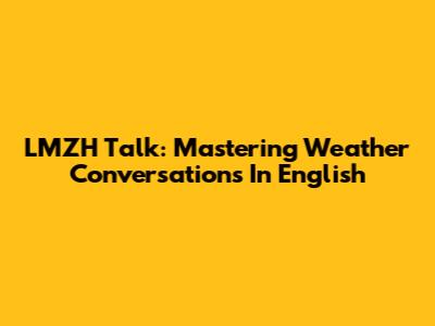 LMZH Talk: Mastering Weather Conversations In English