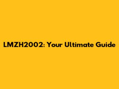 LMZH2002: Your Ultimate Guide