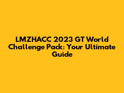 LMZHACC 2023 GT World Challenge Pack: Your Ultimate Guide