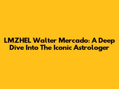 LMZHEL Walter Mercado: A Deep Dive Into The Iconic Astrologer