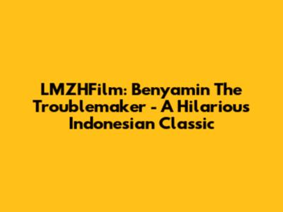 LMZHFilm: Benyamin The Troublemaker - A Hilarious Indonesian Classic