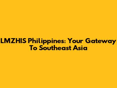 LMZHIS Philippines: Your Gateway To Southeast Asia