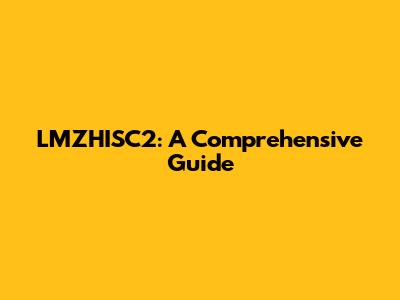 LMZHISC2: A Comprehensive Guide