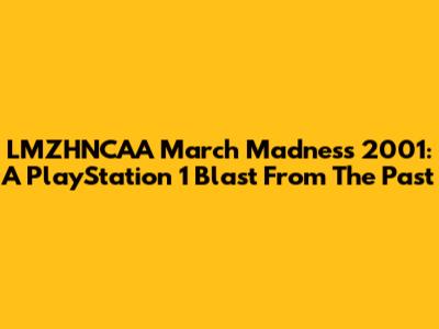 LMZHNCAA March Madness 2001: A PlayStation 1 Blast From The Past