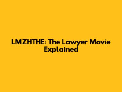 LMZHTHE: The Lawyer Movie Explained