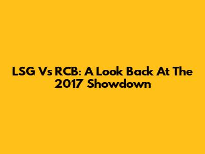LSG Vs RCB: A Look Back At The 2017 Showdown