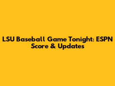 LSU Baseball Game Tonight: ESPN Score & Updates