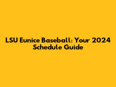 LSU Eunice Baseball: Your 2024 Schedule Guide