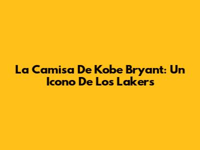 La Camisa De Kobe Bryant: Un Icono De Los Lakers