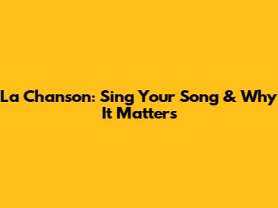 La Chanson: Sing Your Song & Why It Matters